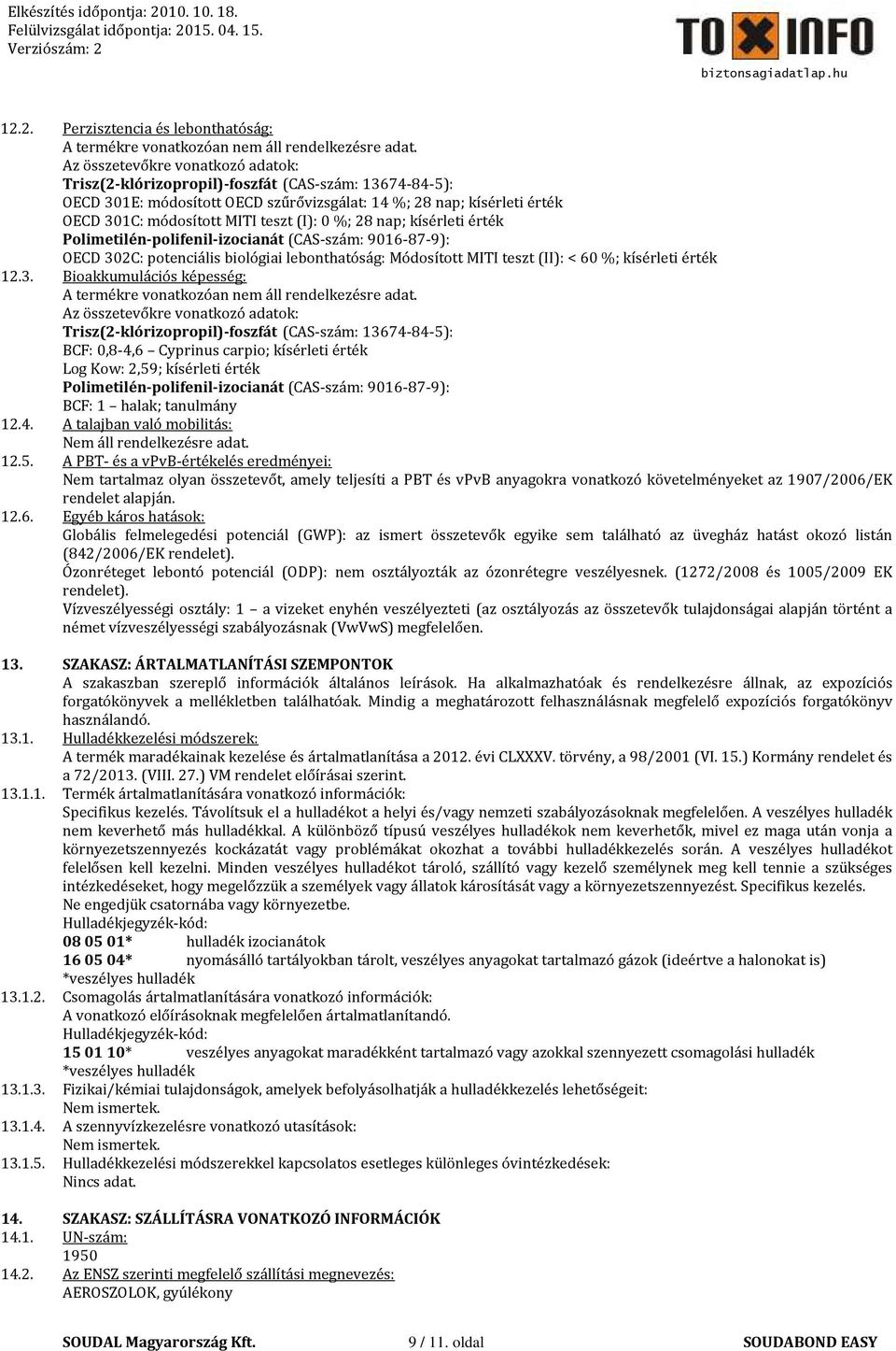 0 %; 28 nap; kísérleti érték Polimetilén-polifenil-izocianát (CAS-szám: 9016-87-9): OECD 302C: potenciális biológiai lebonthatóság: Módosított MITI teszt (II): < 60 %; kísérleti érték 12.3. Bioakkumulációs képesség: A termékre vonatkozóan nem áll rendelkezésre adat.