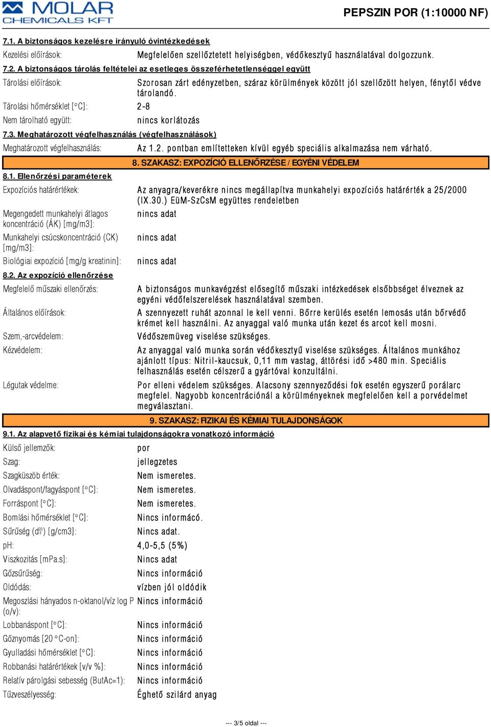 Tárolási hõmérséklet [ÇC]: 2-8 Nem tárolható együtt: nincs kor látozás 7.3. Meghatározott végfelhasználás (végfelhasználások) Meghatározott végfelhasználás: 8.1. Ellenőrzési paraméterek A z 1.2. pontban emlí tetteken kí vül egyéb speciális alkalmazása nem vár ható.