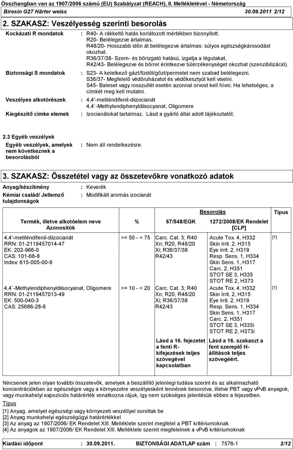 R20- Belélegezve ártalmas. R48/20- Hosszabb időn át belélegezve ártalmas súlyos egészségkárosodást okozhat. R36/37/38- Szem- és bőrizgató hatású, izgatja a légutakat.