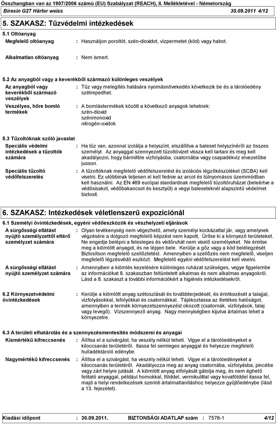 2 Az anyagból vagy a keverékből származó különleges veszélyek Az anyagból vagy keverékből származó veszélyek Veszélyes, hőre bomló termékek Tűz vagy melegítés hatására nyomásnövekedés következik be