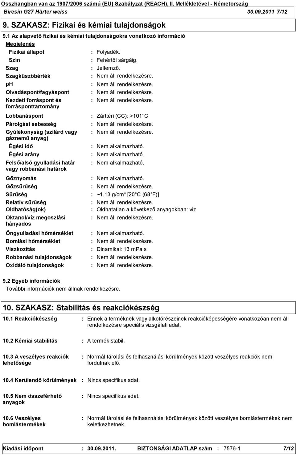 Lobbanáspont Párolgási sebesség Gyúlékonyság (szilárd vagy gáznemű anyag) Égési idő Égési arány Felső/alsó gyulladási határ vagy robbanási határok Gőznyomás Gőzsűrűség Sűrűség Relatív sűrűség