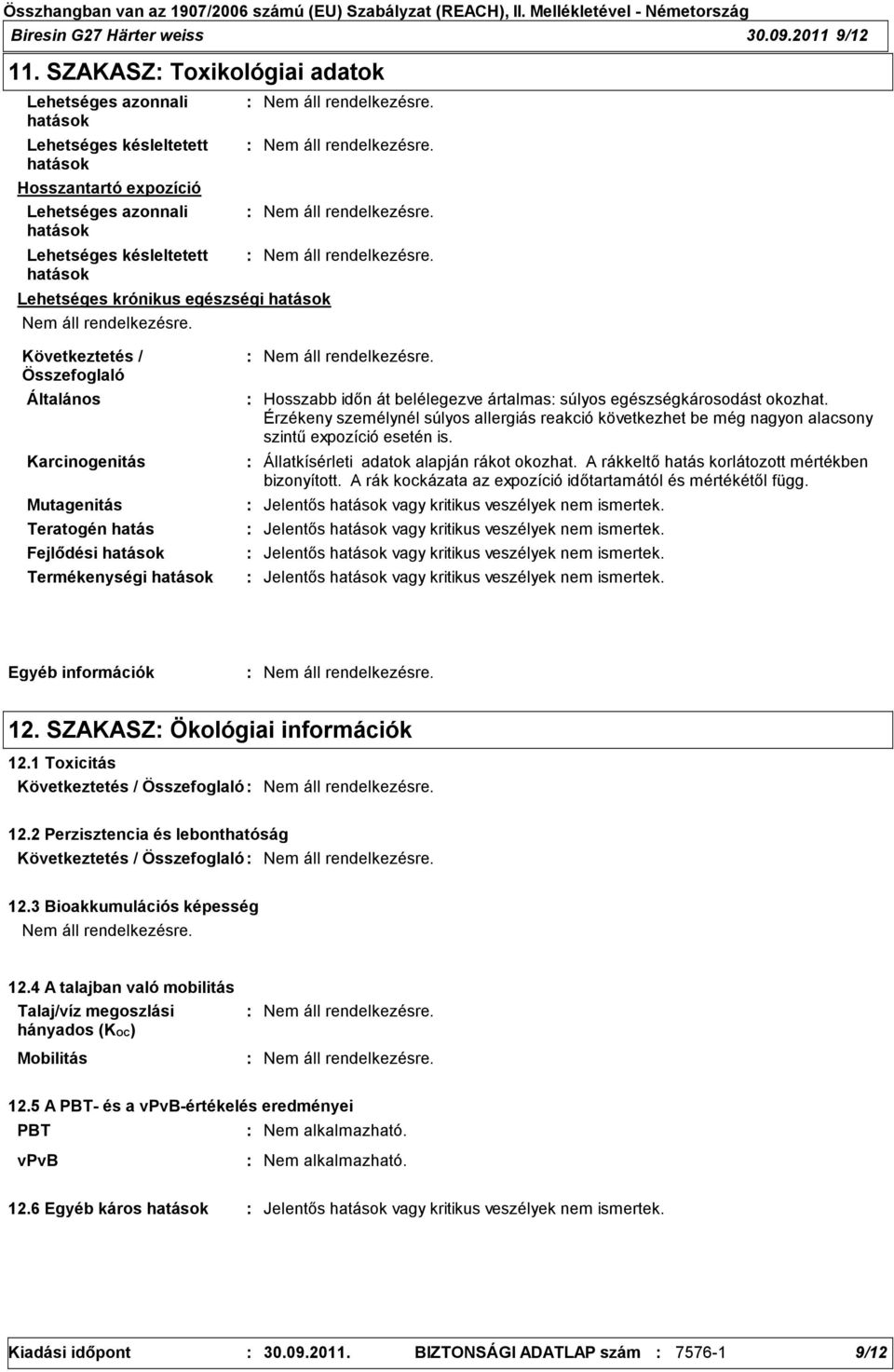 egészségi hatások Általános Karcinogenitás Mutagenitás Teratogén hatás Fejlődési hatások Termékenységi hatások Hosszabb időn át belélegezve ártalmas súlyos egészségkárosodást okozhat.