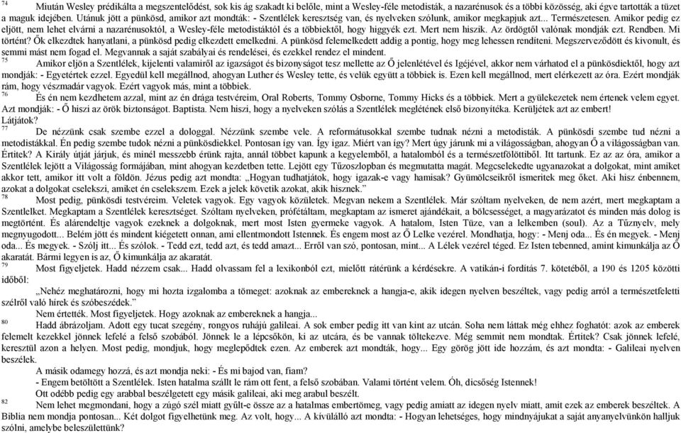Amikor pedig ez eljött, nem lehet elvárni a nazarénusoktól, a Wesley-féle metodistáktól és a többiektől, hogy higgyék ezt. Mert nem hiszik. Az ördögtől valónak mondják ezt. Rendben. Mi történt?