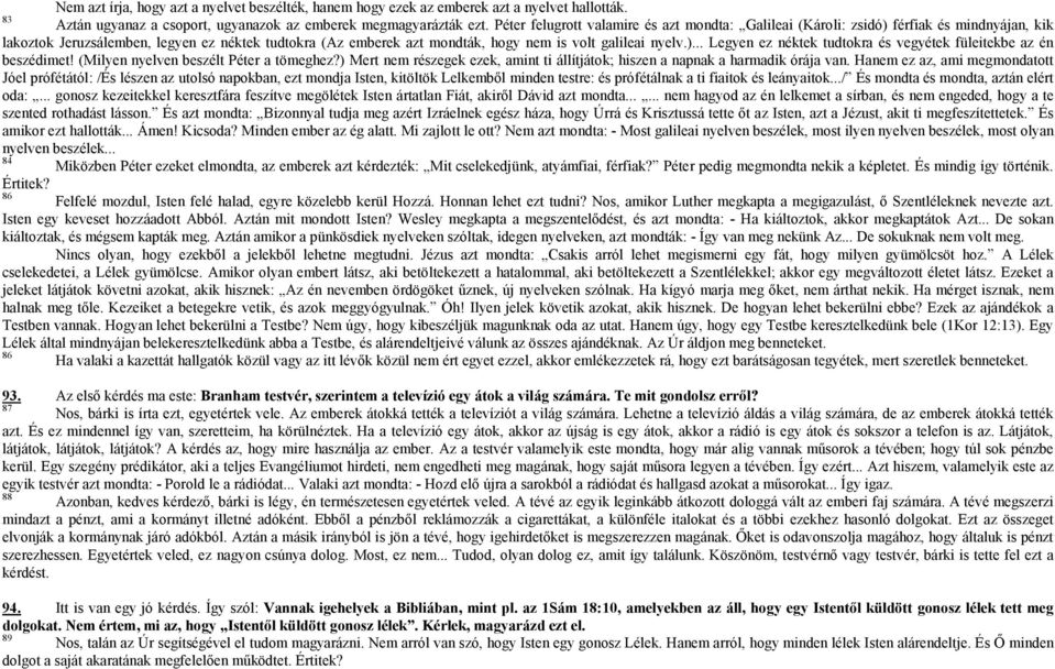 )... Legyen ez néktek tudtokra és vegyétek füleitekbe az én beszédimet! (Milyen nyelven beszélt Péter a tömeghez?) Mert nem részegek ezek, amint ti állítjátok; hiszen a napnak a harmadik órája van.