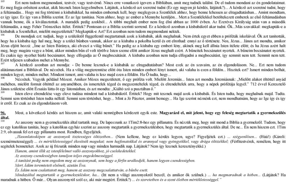 .. Hogy mi fog történni a kisbabákkal, ha minden embernek kell, hogy meglegyen a Szentlélek ahhoz, hogy benne lehessen az elragadtatásban... Amint mondtam, ez így igaz. Ez így van a Biblia szerint.
