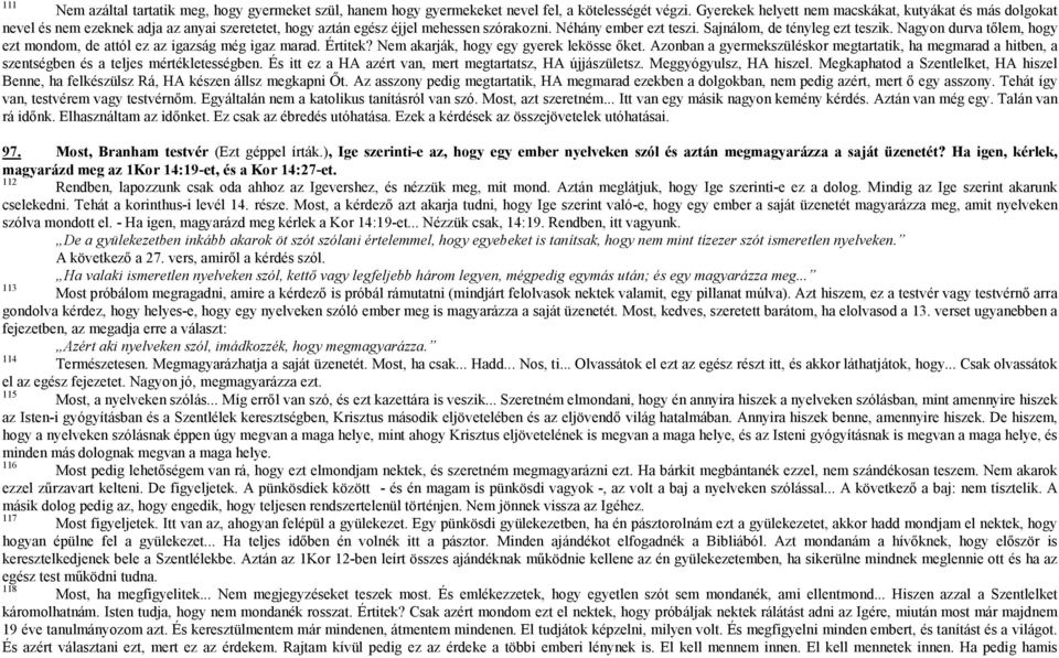 Sajnálom, de tényleg ezt teszik. Nagyon durva tőlem, hogy ezt mondom, de attól ez az igazság még igaz marad. Értitek? Nem akarják, hogy egy gyerek lekösse őket.