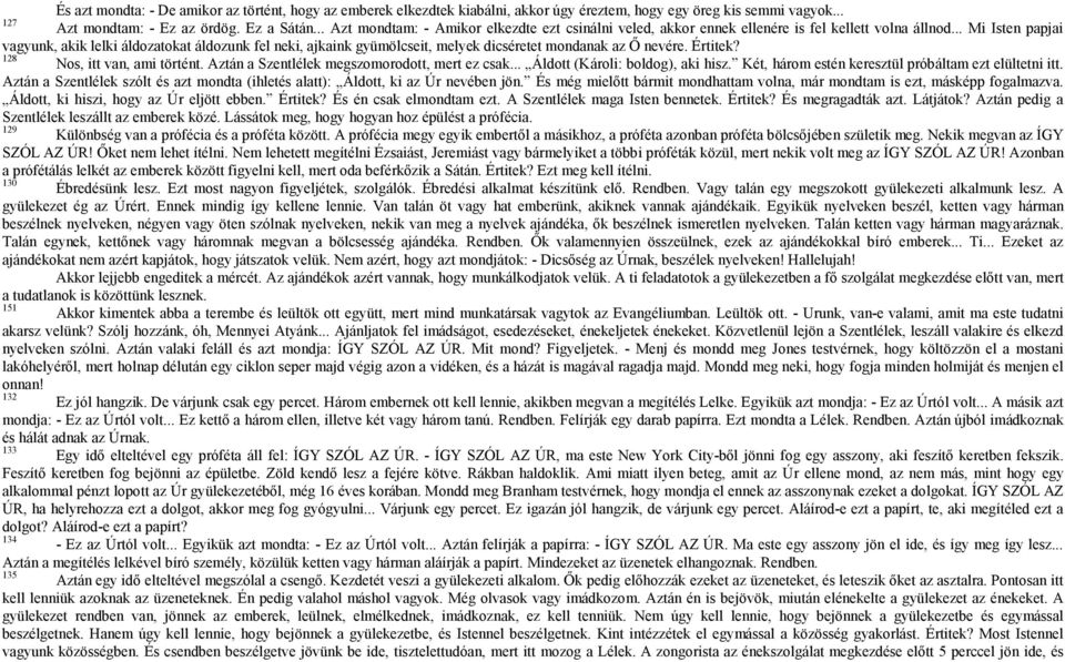 .. Mi Isten papjai vagyunk, akik lelki áldozatokat áldozunk fel neki, ajkaink gyümölcseit, melyek dicséretet mondanak az Ő nevére. Értitek? 128 Nos, itt van, ami történt.