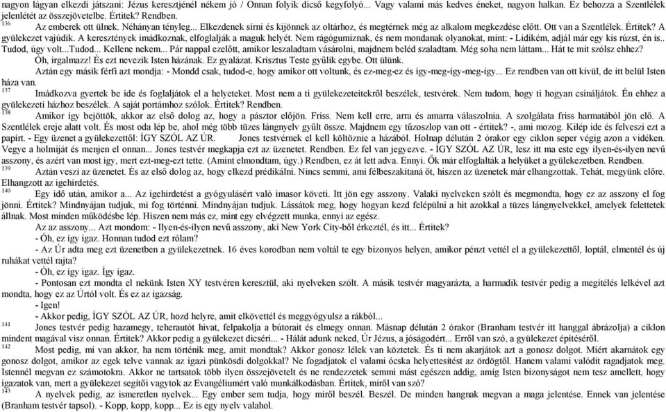 A gyülekezet vajúdik. A keresztények imádkoznak, elfoglalják a maguk helyét. Nem rágógumiznak, és nem mondanak olyanokat, mint: - Lidikém, adjál már egy kis rúzst, én is.. Tudod, úgy volt...tudod.