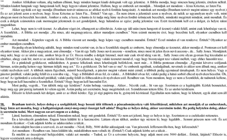 145 Akkor egyikük ezt úgy mondja (Branham testvér utánozza az afrikai nyelvű fordítás hangzását). A másikuk azt mondja (Branham testvér megint utánoz egy nyelvet.