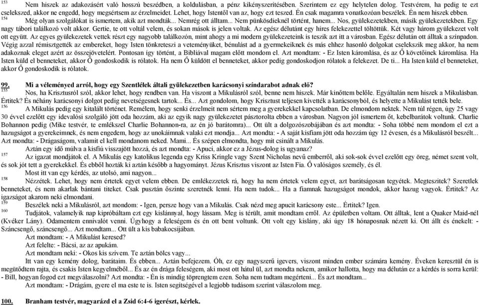 154 Még olyan szolgálókat is ismertem, akik azt mondták... Nemrég ott álltam... Nem pünkösdieknél történt, hanem... Nos, gyülekezetekben, másik gyülekezetekben. Egy nagy tábori találkozó volt akkor.