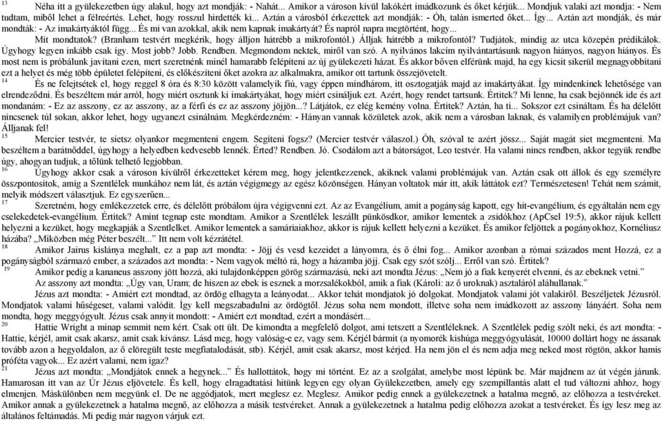 .. És mi van azokkal, akik nem kapnak imakártyát? És napról napra megtörtént, hogy... Mit mondtatok? (Branham testvért megkérik, hogy álljon hátrébb a mikrofontól.) Álljak hátrébb a mikrofontól?