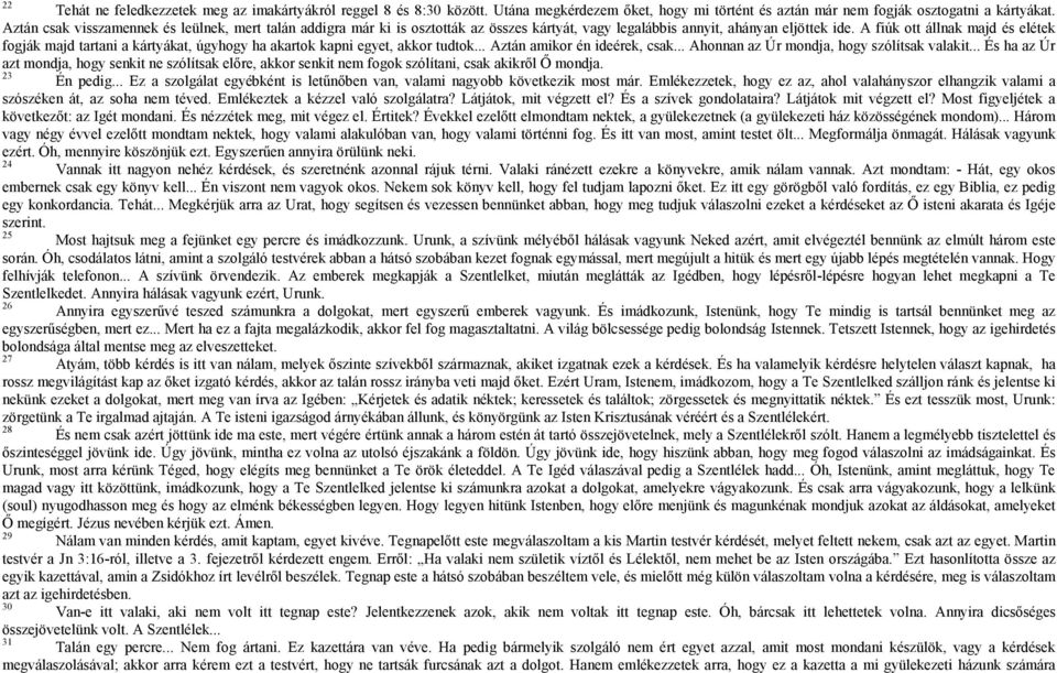 A fiúk ott állnak majd és elétek fogják majd tartani a kártyákat, úgyhogy ha akartok kapni egyet, akkor tudtok... Aztán amikor én ideérek, csak... Ahonnan az Úr mondja, hogy szólítsak valakit.