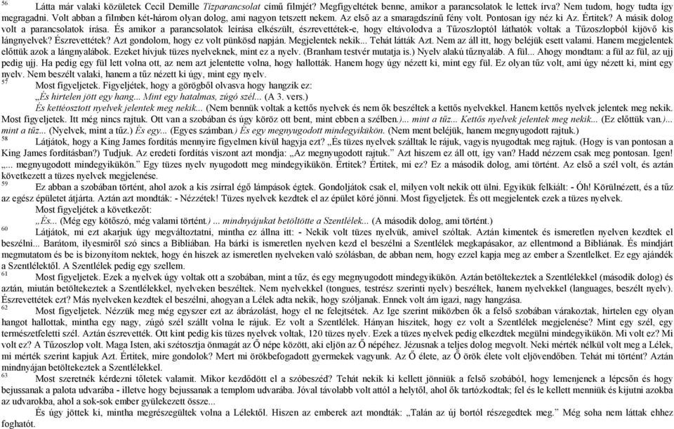 És amikor a parancsolatok leírása elkészült, észrevettétek-e, hogy eltávolodva a Tűzoszloptól láthatók voltak a Tűzoszlopból kijövő kis lángnyelvek? Észrevettétek?