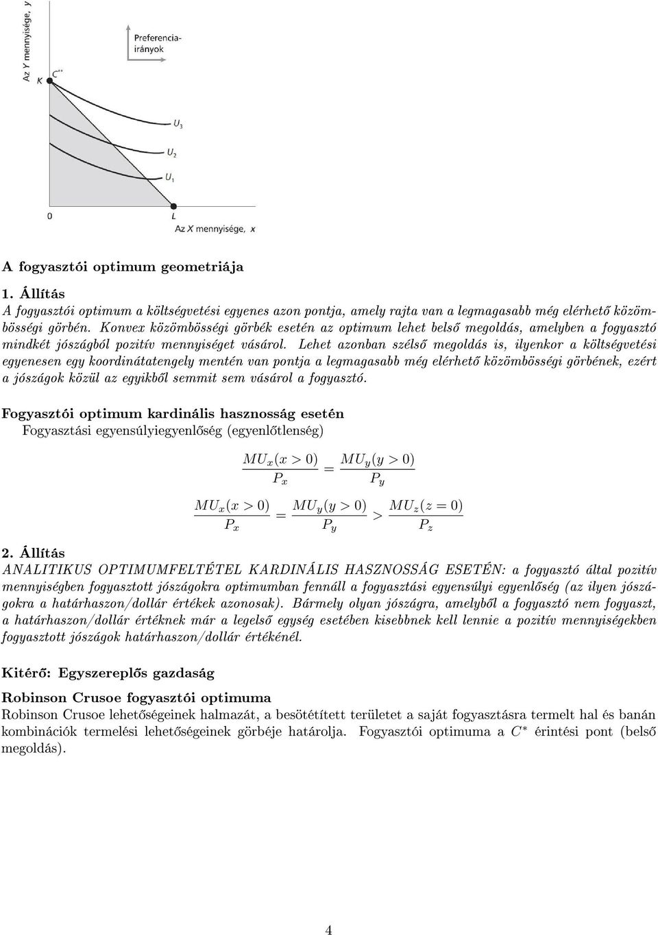 Lehet azonban széls megoldás is, ilyenkor a költségvetési egyenesen egy koordinátatengely mentén van pontja a legmagasabb még elérhet közömbösségi görbének, ezért a jószágok közül az egyikb l semmit