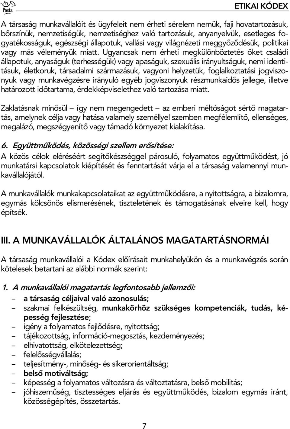 Ugyancsak nem érheti megkülönböztetés ket családi állapotuk, anyaságuk (terhességük) vagy apaságuk, szexuális irányultságuk, nemi identitásuk, életkoruk, társadalmi származásuk, vagyoni helyzetük,