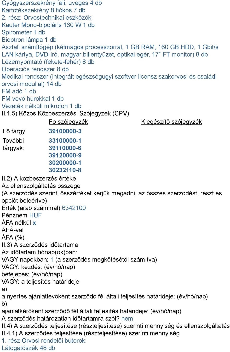 magyar billentyűzet, optikai egér, 17 FT monitor) 8 db Lézernyomtató (fekete-fehér) 8 db Operációs rendszer 8 db Medikai rendszer (integrált egészségügyi szoftver licensz szakorvosi és családi orvosi