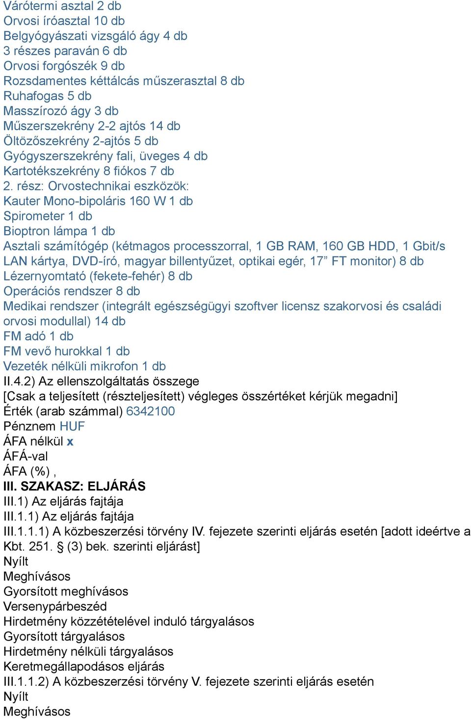 rész: Orvostechnikai eszközök: Kauter Mono-bipoláris 160 W 1 db Spirometer 1 db Bioptron lámpa 1 db Asztali számítógép (kétmagos processzorral, 1 GB RAM, 160 GB HDD, 1 Gbit/s LAN kártya, DVD-író,