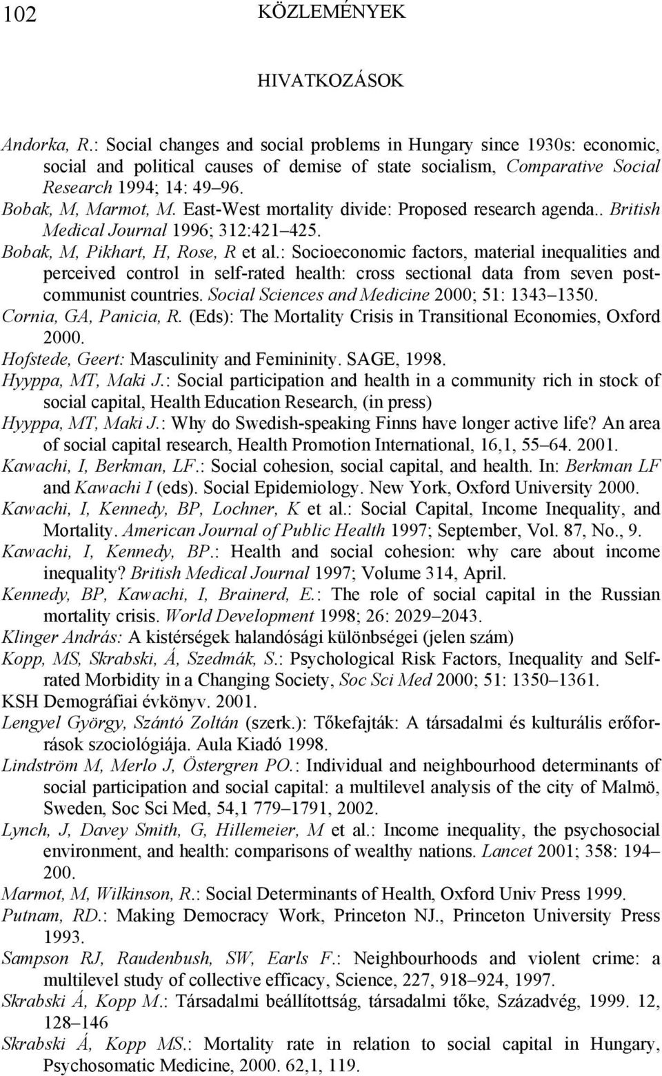 East-West mortality divide: Proposed research agenda.. British Medical Journal 1996; 312:421 425. Bobak, M, Pikhart, H, Rose, R et al.