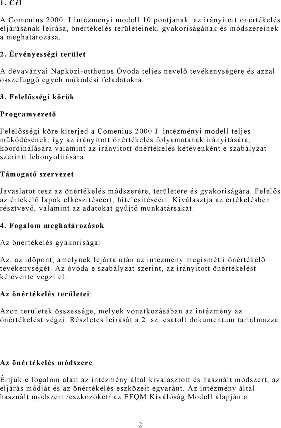 intézményi modell teljes működésének, így az önértékelés folyamatának irányítására, koordinálására valamint az önértékelés kétévenként e szabályzat szerinti lebonyolítására.