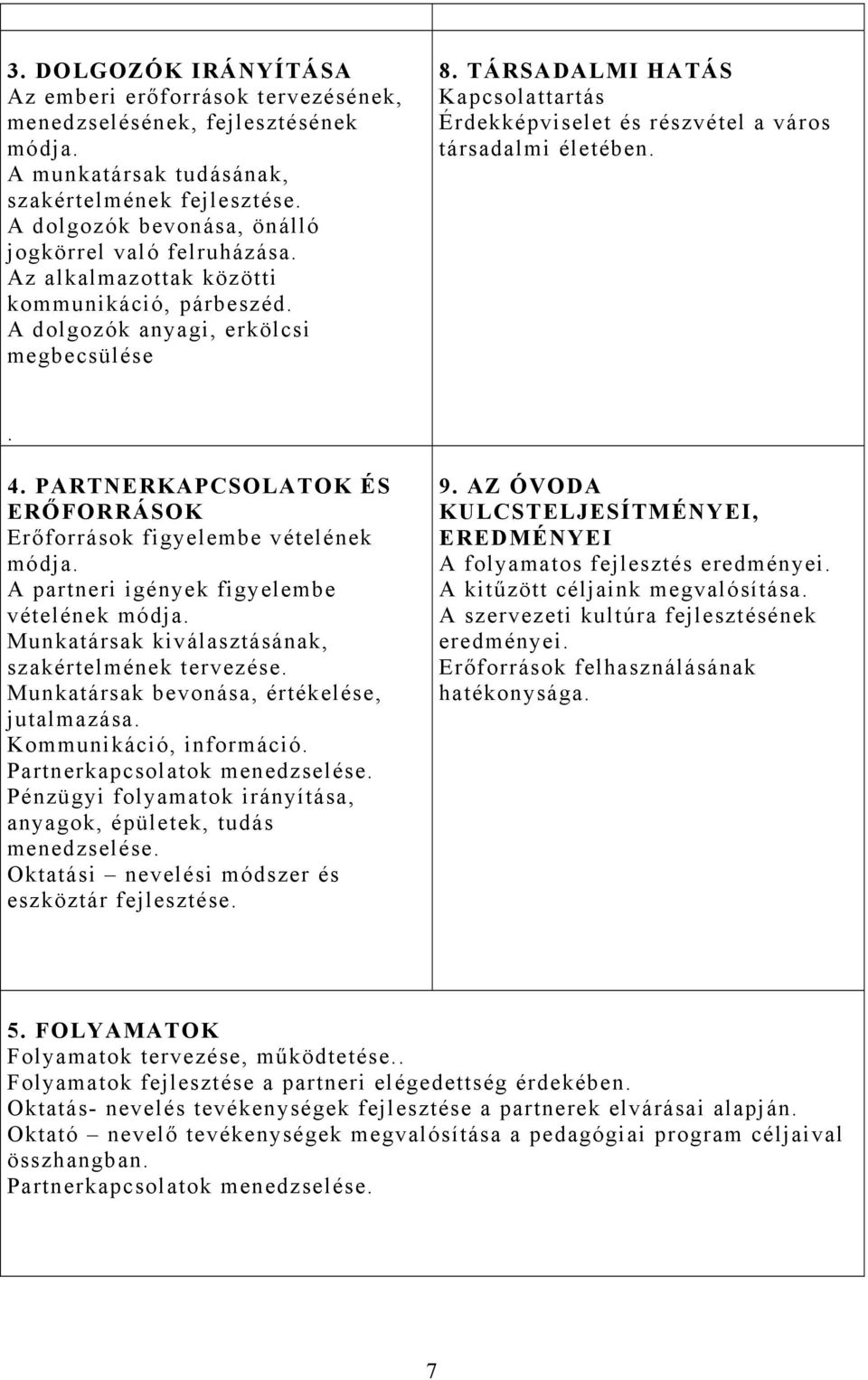 TÁRSADALMI HATÁS Kapcsolattartás Érdekképviselet és részvétel a város társadalmi életében.. 4. PARTNERKAPCSOLATOK ÉS ERŐFORRÁSOK Erőforrások figyelembe vételének módja.