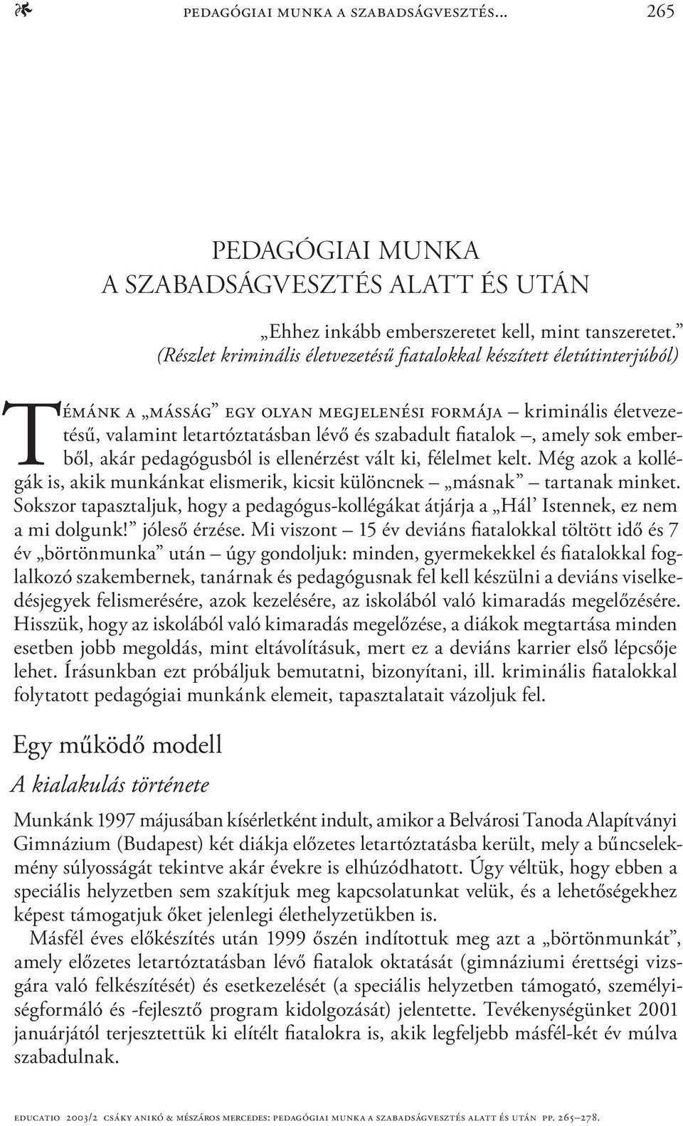 amely sok emberből, akár pedagógusból is ellenérzést vált ki, félelmet kelt. Még azok a kollégák is, akik munkánkat elismerik, kicsit különcnek másnak tartanak minket.