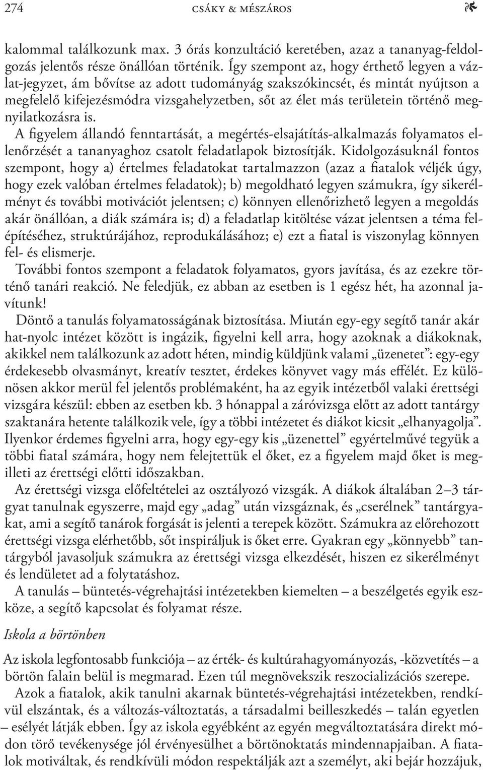 történő megnyilatkozásra is. A figyelem állandó fenntartását, a megértés-elsajátítás-alkalmazás folyamatos ellenőrzését a tananyaghoz csatolt feladatlapok biztosítják.