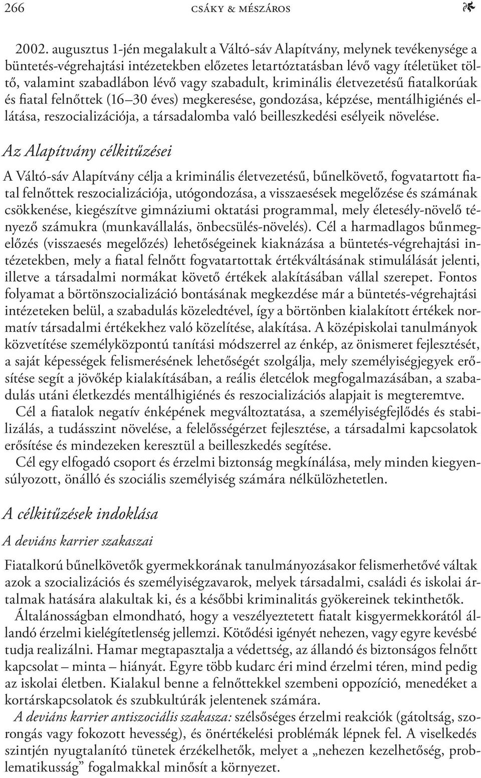 szabadult, kriminális életvezetésű fiatalkorúak és fiatal felnőttek (16 30 éves) megkeresése, gondozása, képzése, mentálhigiénés ellátása, reszocializációja, a társadalomba való beilleszkedési