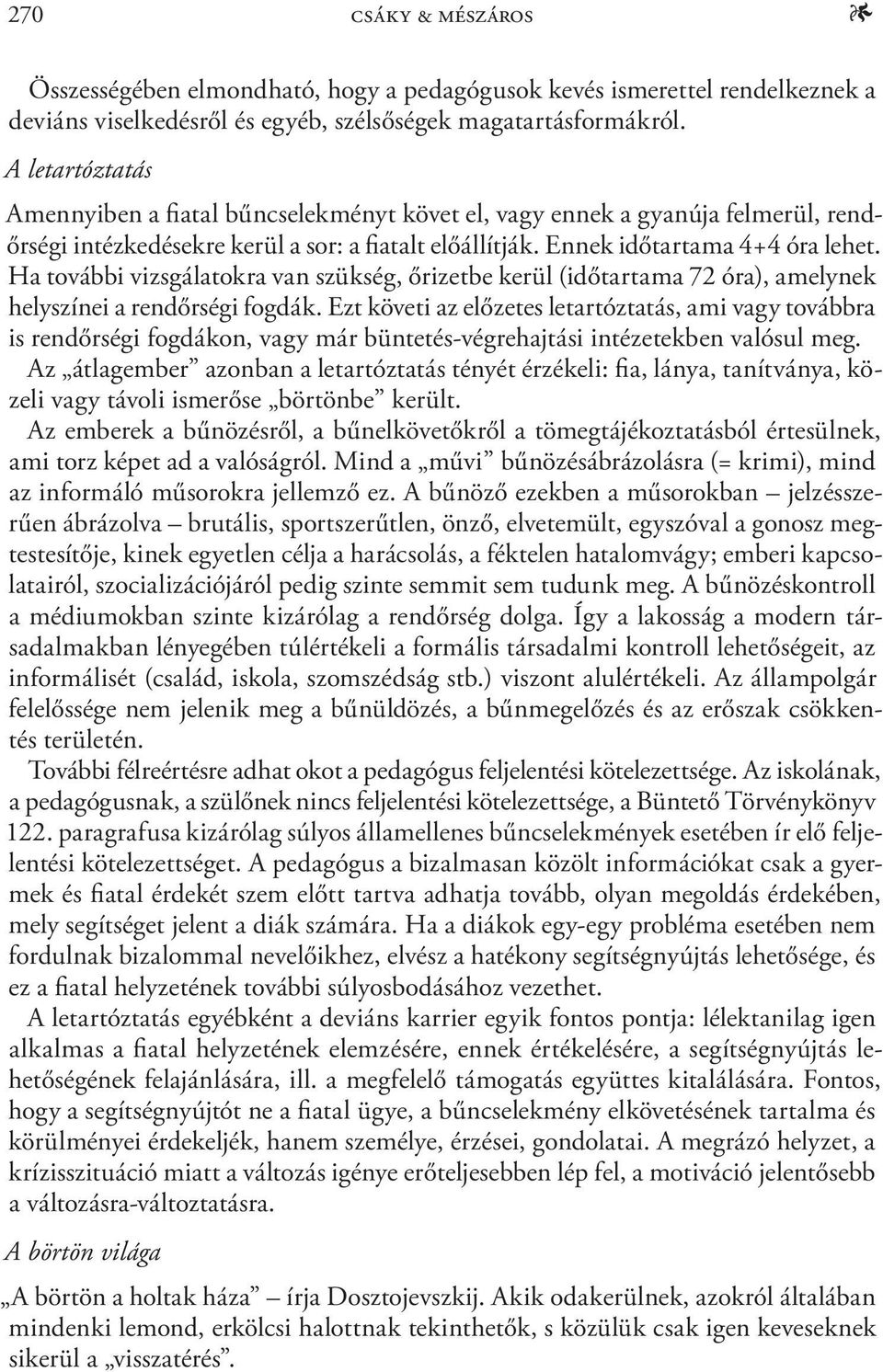 Ha további vizsgálatokra van szükség, őrizetbe kerül (időtartama 72 óra), amelynek helyszínei a rendőrségi fogdák.