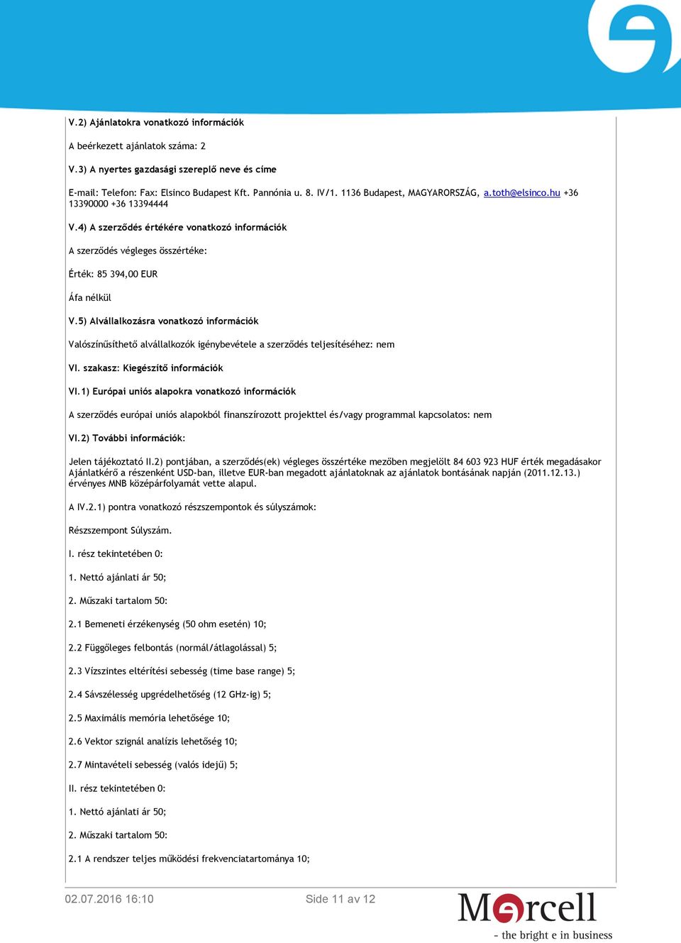 5) Alvállalkozásra vonatkozó információk Valószínűsíthető alvállalkozók igénybevétele a szerződés teljesítéséhez: nem VI. szakasz: Kiegészítő információk VI.