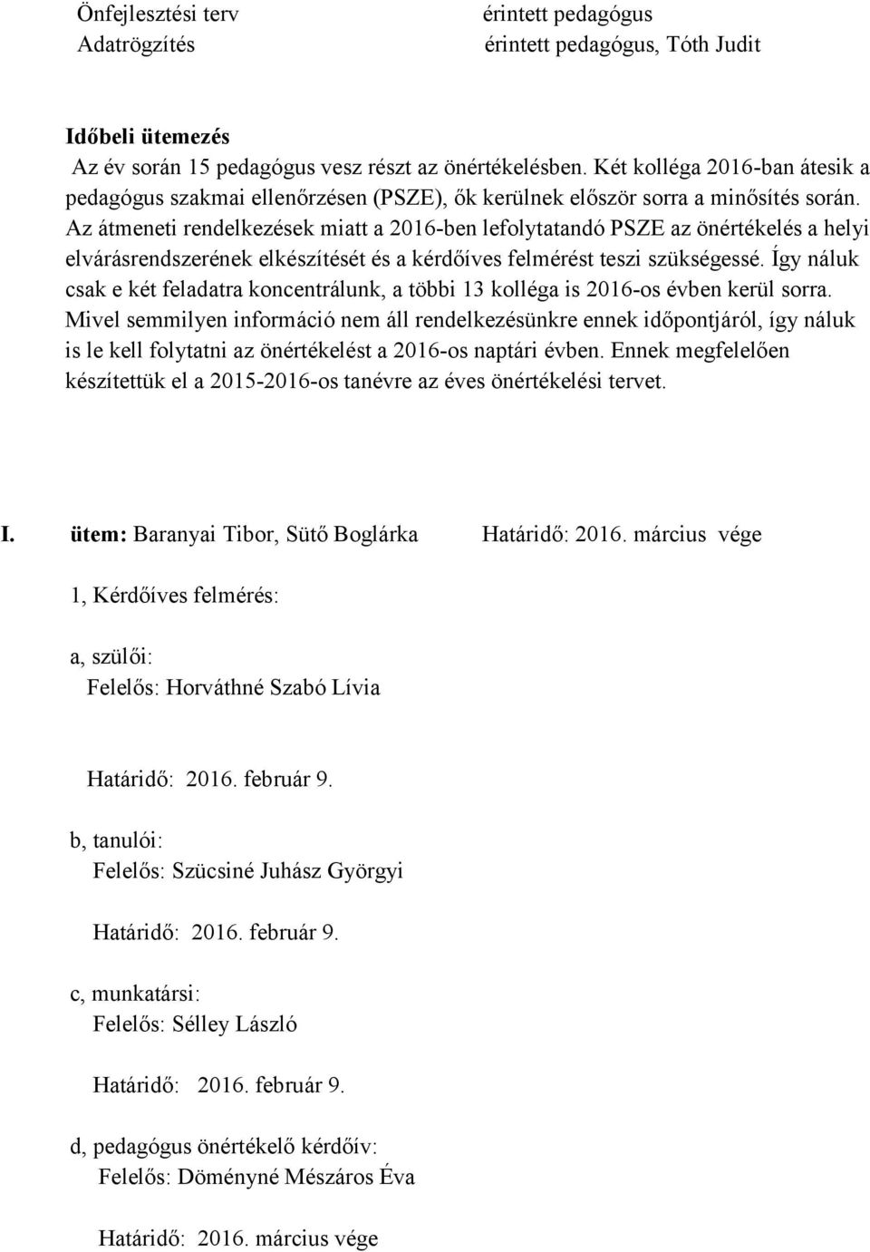 Az átmeneti rendelkezések miatt a 2016-ben lefolytatandó PSZE az önértékelés a helyi elvárásrendszerének elkészítését és a kérdőíves felmérést teszi szükségessé.