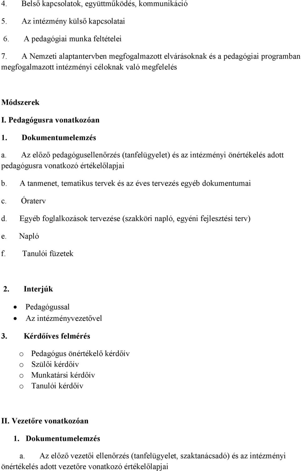 Az előző pedagógusellenőrzés (tanfelügyelet) és az intézményi önértékelés adott pedagógusra vonatkozó értékelőlapjai b. A tanmenet, tematikus tervek és az éves tervezés egyéb dokumentumai c.