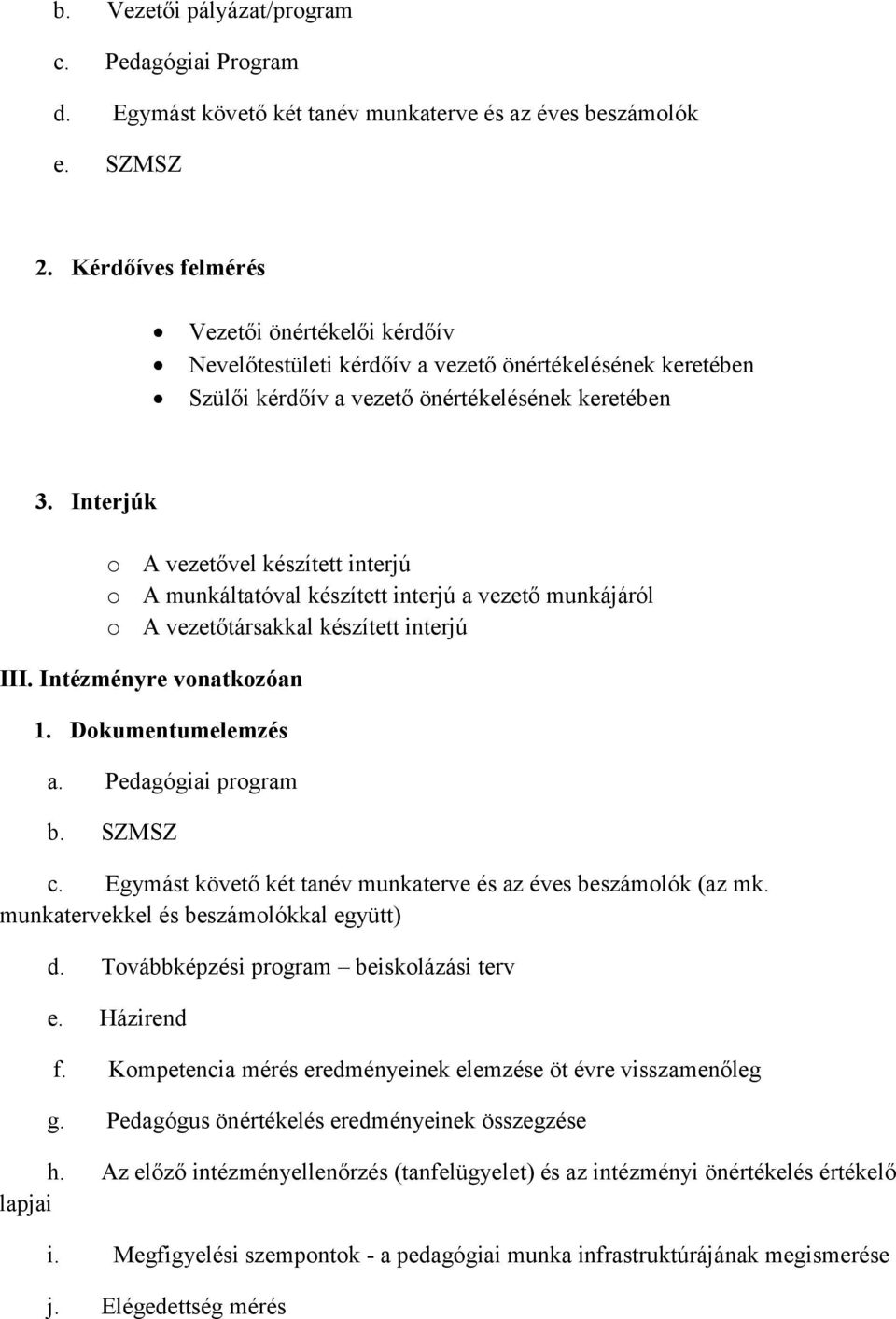 Interjúk o A vezetővel készített interjú o A munkáltatóval készített interjú a vezető munkájáról o A vezetőtársakkal készített interjú III. Intézményre vonatkozóan 1. Dokumentumelemzés a.