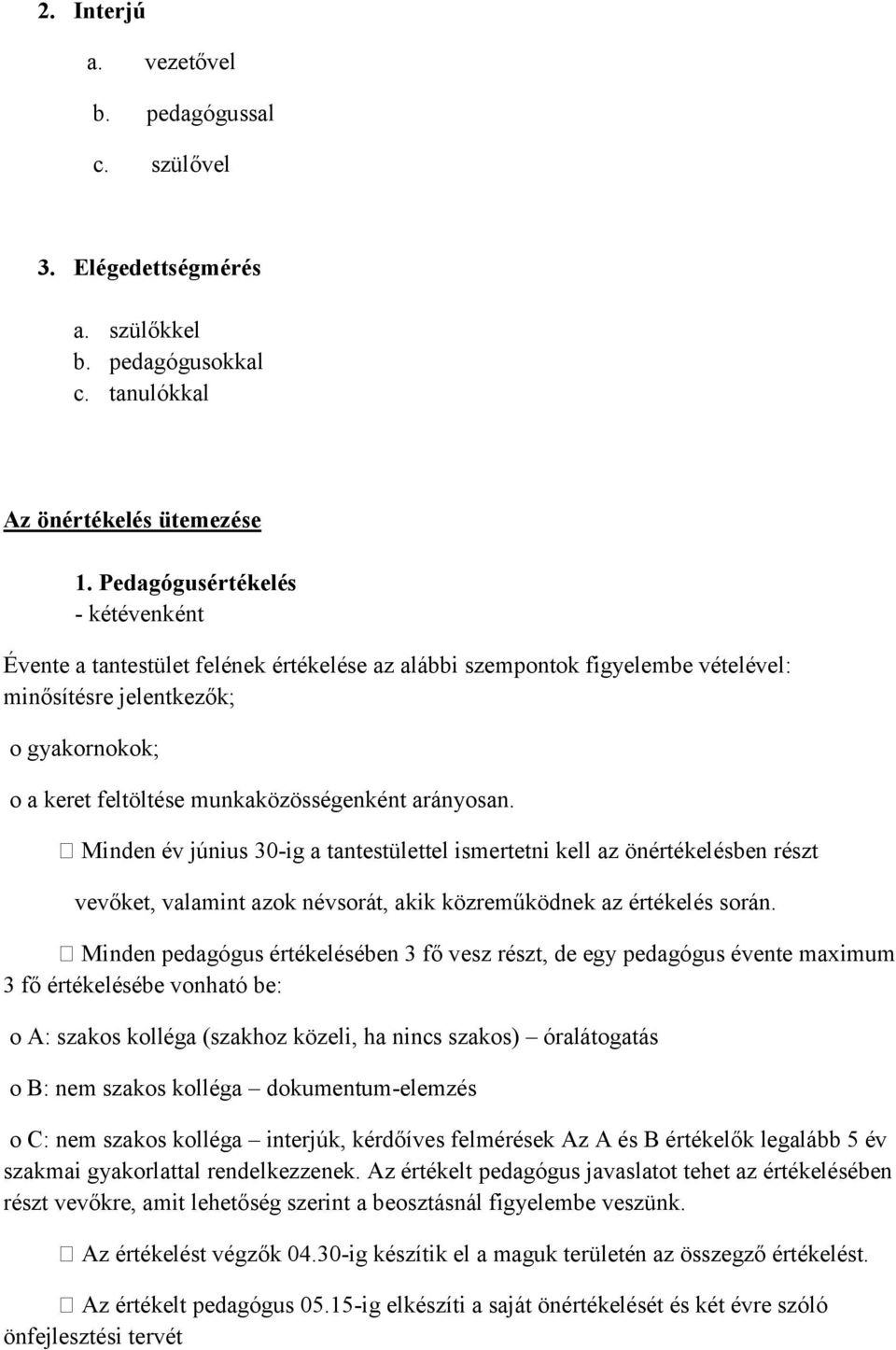 arányosan. Minden év június 30-ig a tantestülettel ismertetni kell az önértékelésben részt vevőket, valamint azok névsorát, akik közreműködnek az értékelés során.