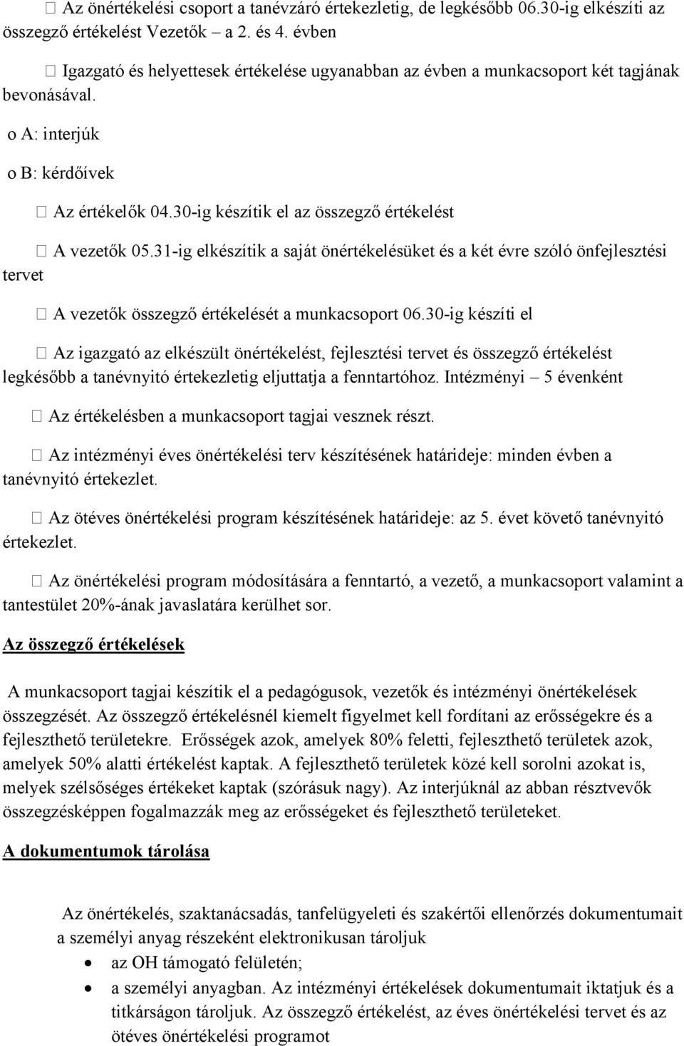 30-ig készítik el az összegző értékelést tervet A vezetők 05.31-ig elkészítik a saját önértékelésüket és a két évre szóló önfejlesztési A vezetők összegző értékelését a munkacsoport 06.