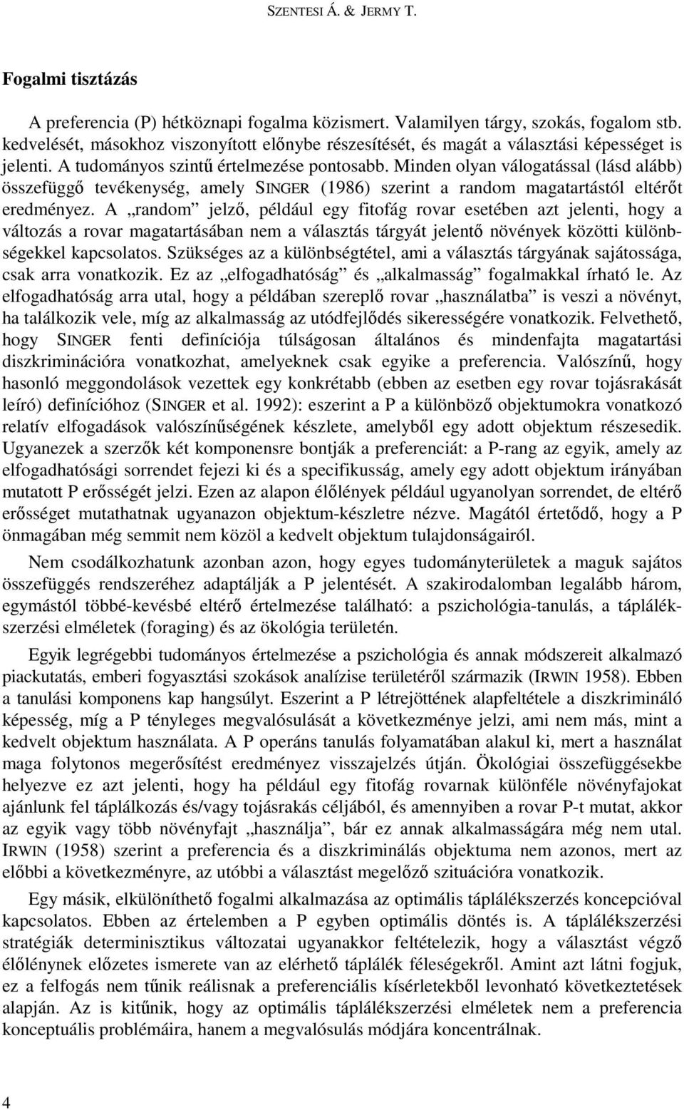 Minden olyan válogatással (lásd alább) összefüggı tevékenység, amely SINGER (1986) szerint a random magatartástól eltérıt eredményez.