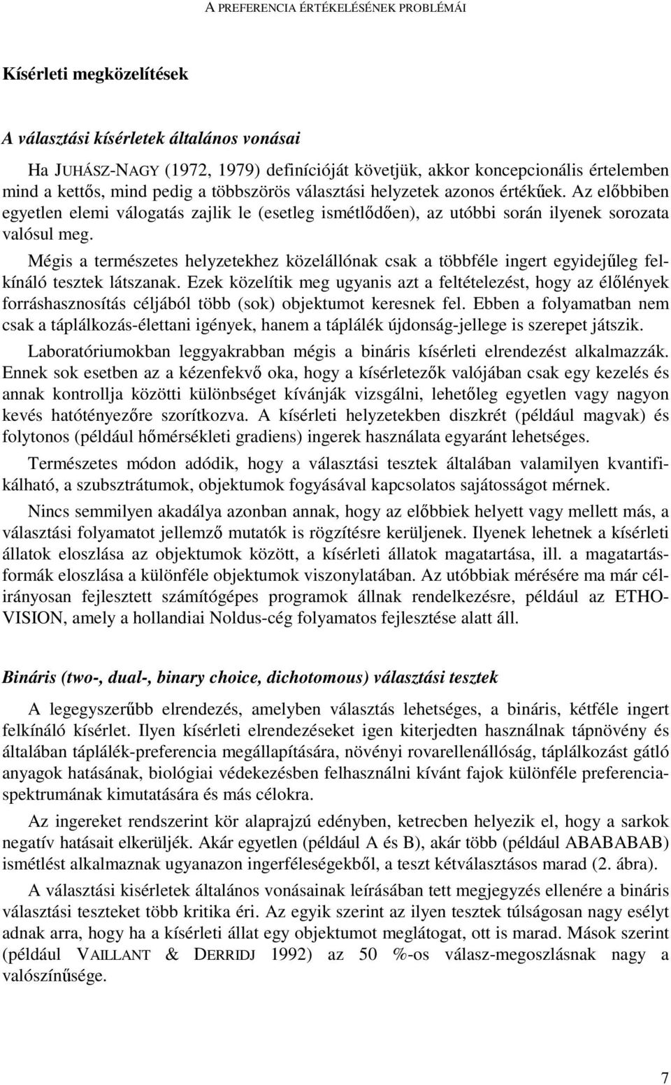 Mégis a természetes helyzetekhez közelállónak csak a többféle ingert egyidejőleg felkínáló tesztek látszanak.