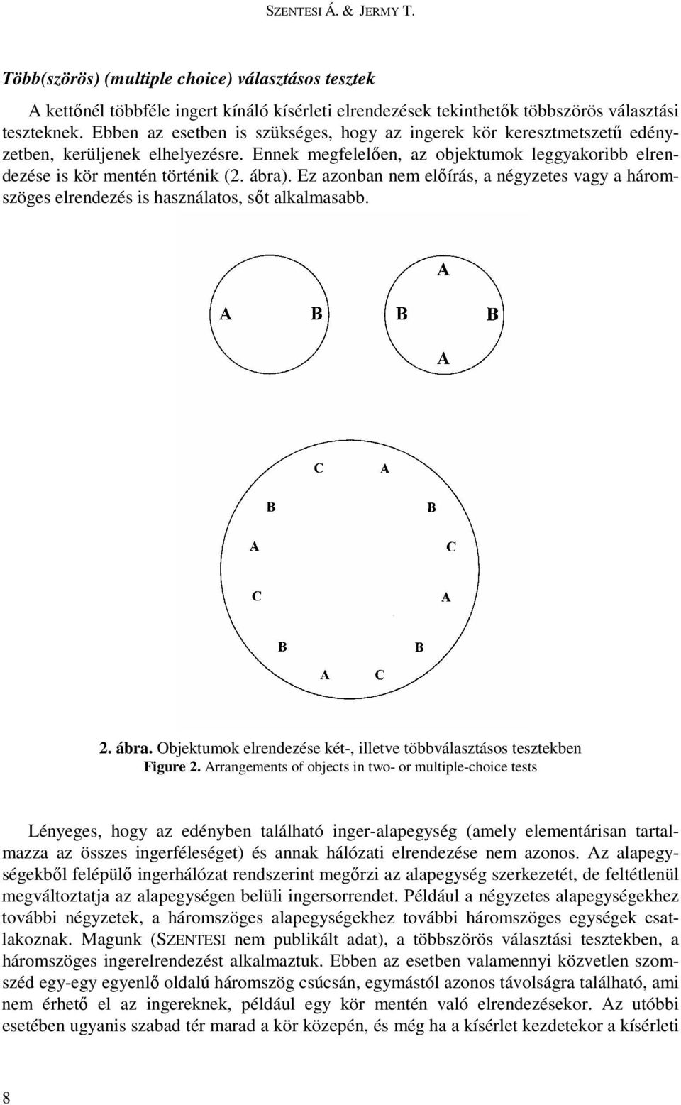Ez azonban nem elıírás, a négyzetes vagy a háromszöges elrendezés is használatos, sıt alkalmasabb. 2. ábra. Objektumok elrendezése két-, illetve többválasztásos tesztekben Figure 2.