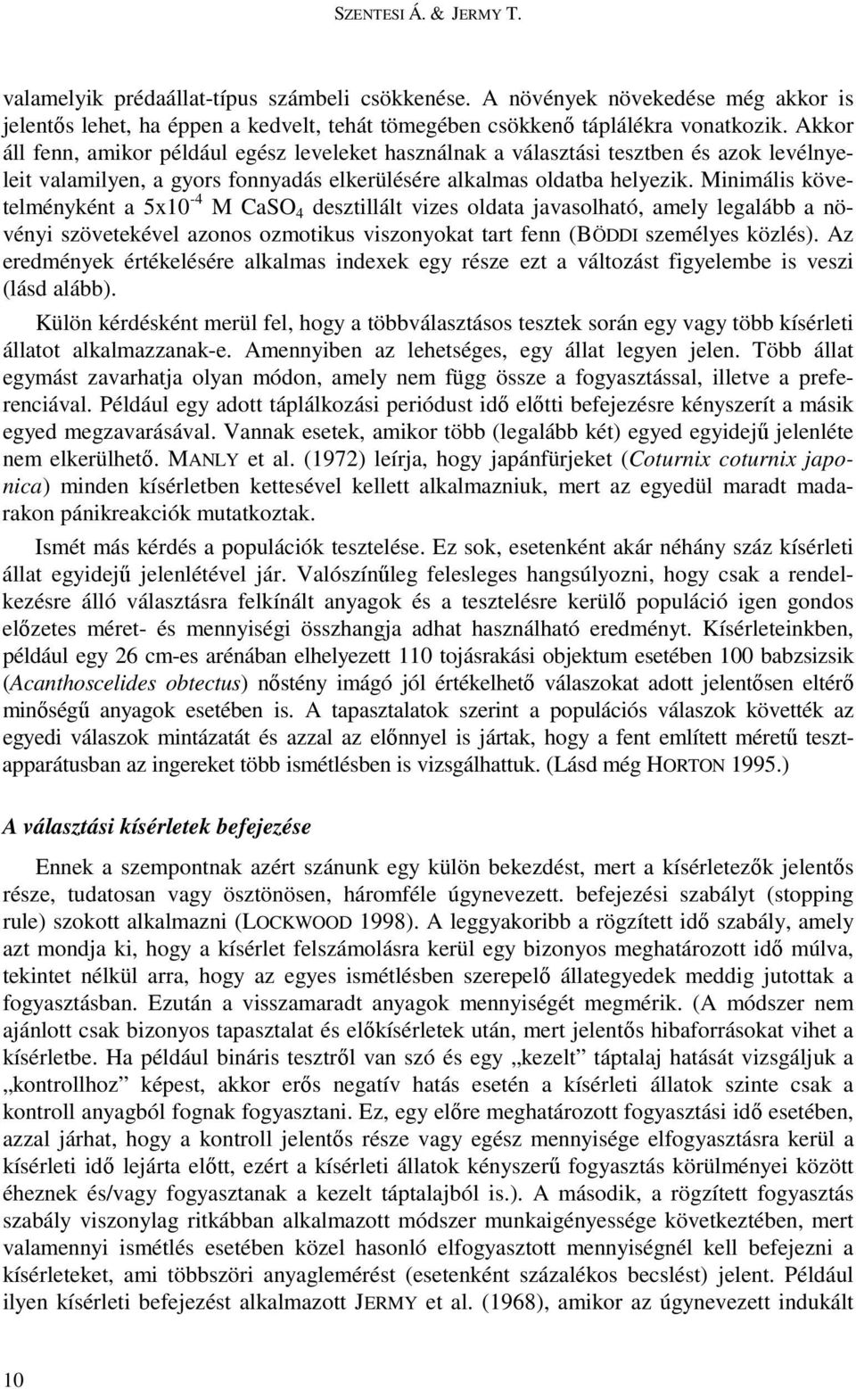 Minimális követelményként a 5x10-4 M CaSO 4 desztillált vizes oldata javasolható, amely legalább a növényi szövetekével azonos ozmotikus viszonyokat tart fenn (BÖDDI személyes közlés).