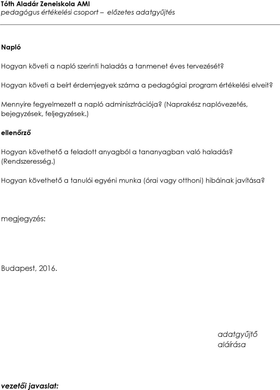 (Naprakész naplóvezetés, bejegyzések, feljegyzések.) ellenőrző Hogyan követhető a feladott anyagból a tananyagban való haladás?