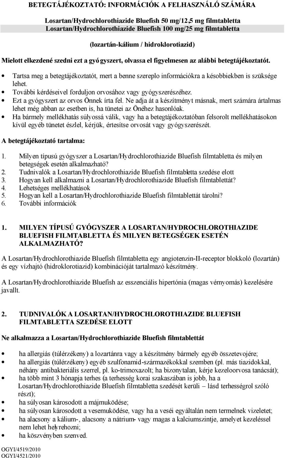 Tartsa meg a betegtájékoztatót, mert a benne szereplo információkra a késobbiekben is szüksége lehet. További kérdéseivel forduljon orvosához vagy gyógyszerészéhez.