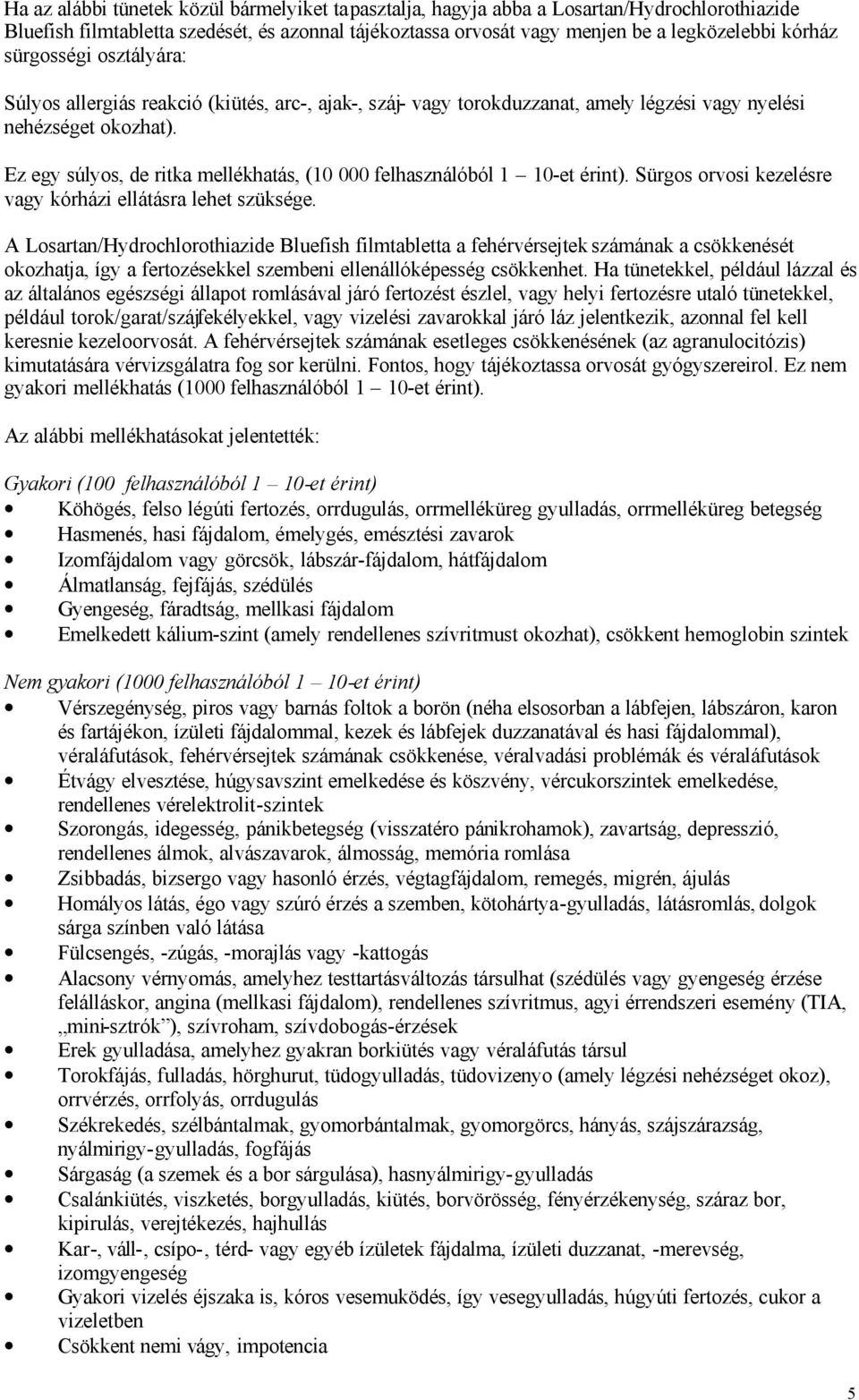 Ez egy súlyos, de ritka mellékhatás, (10 000 felhasználóból 1 10-et érint). Sürgos orvosi kezelésre vagy kórházi ellátásra lehet szüksége.