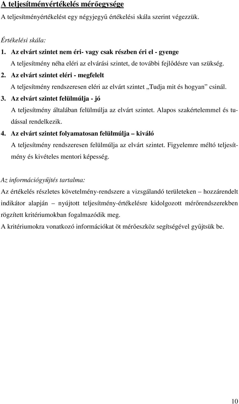 Az elvárt szintet eléri - megfelelt A teljesítmény rendszeresen eléri az elvárt szintet Tudja mit és hogyan csinál. 3.