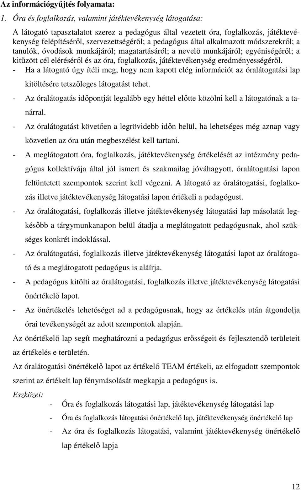 által alkalmazott módszerekről; a tanulók, óvodások munkájáról; magatartásáról; a nevelő munkájáról; egyéniségéről; a kitűzött cél eléréséről és az óra, foglalkozás, játéktevékenység