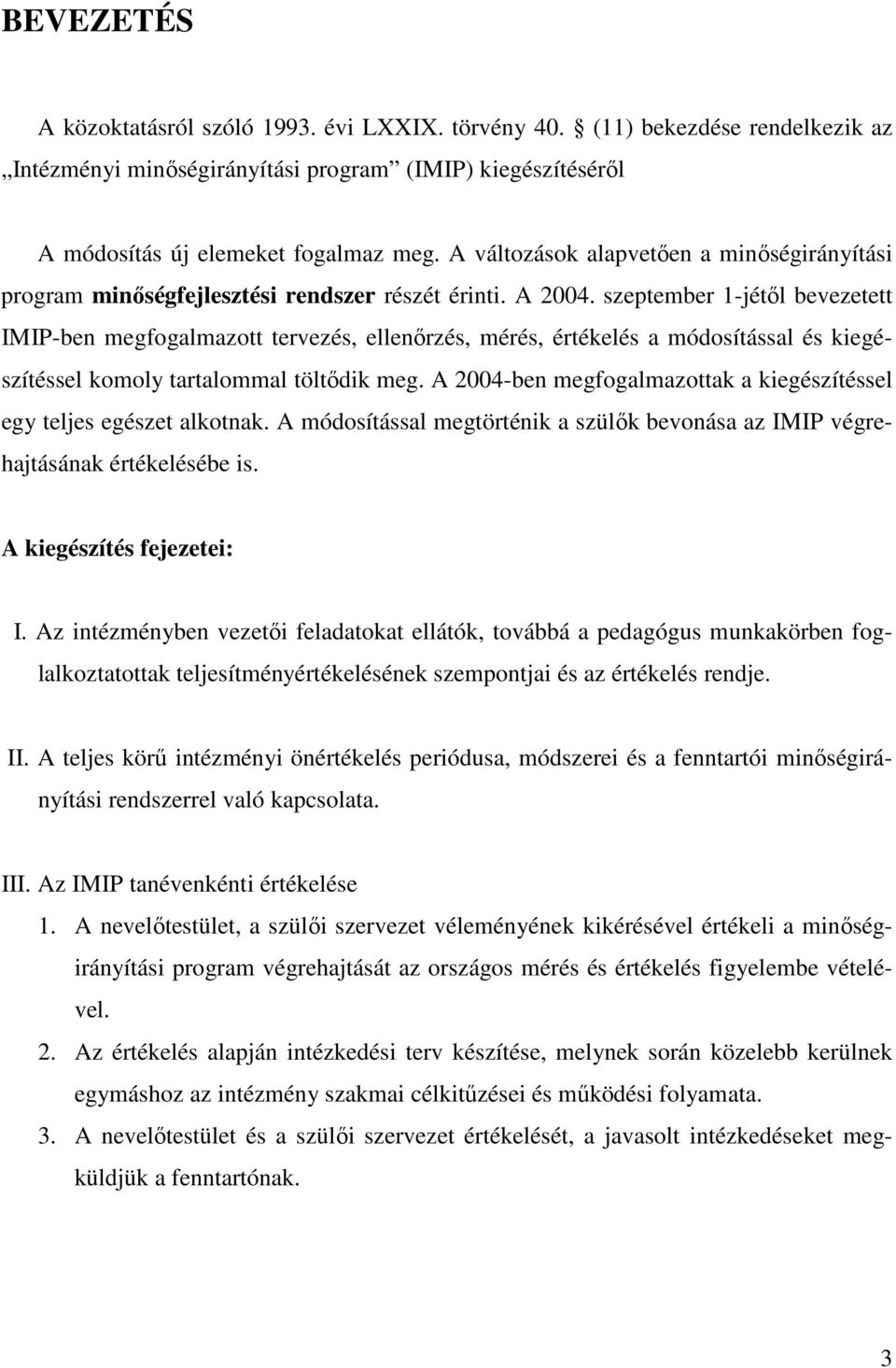 szeptember 1-jétől bevezetett IMIP-ben megfogalmazott tervezés, ellenőrzés, mérés, értékelés a módosítással és kiegészítéssel komoly tartalommal töltődik meg.