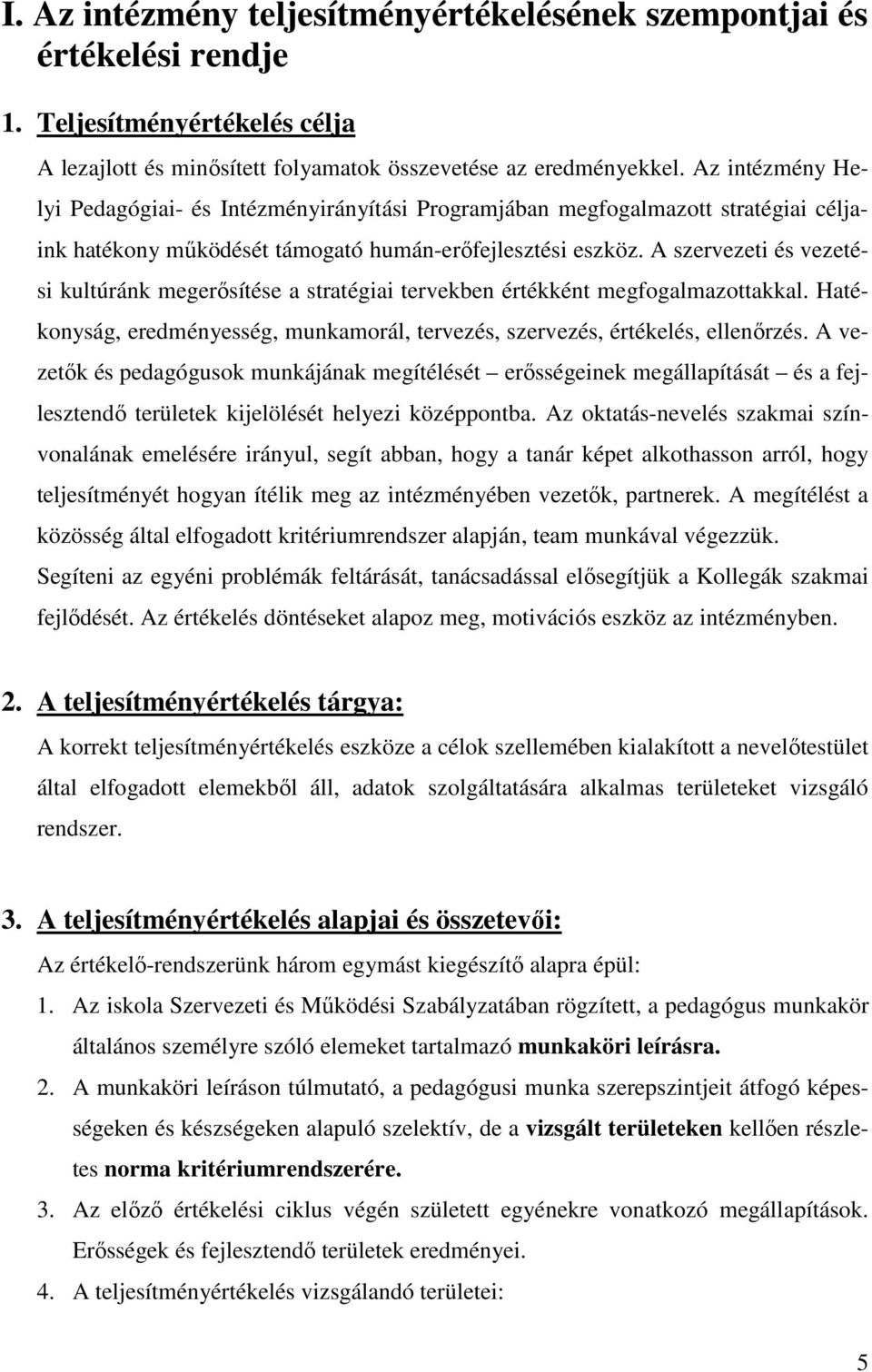 A szervezeti és vezetési kultúránk megerősítése a stratégiai tervekben értékként megfogalmazottakkal. Hatékonyság, eredményesség, munkamorál, tervezés, szervezés, értékelés, ellenőrzés.