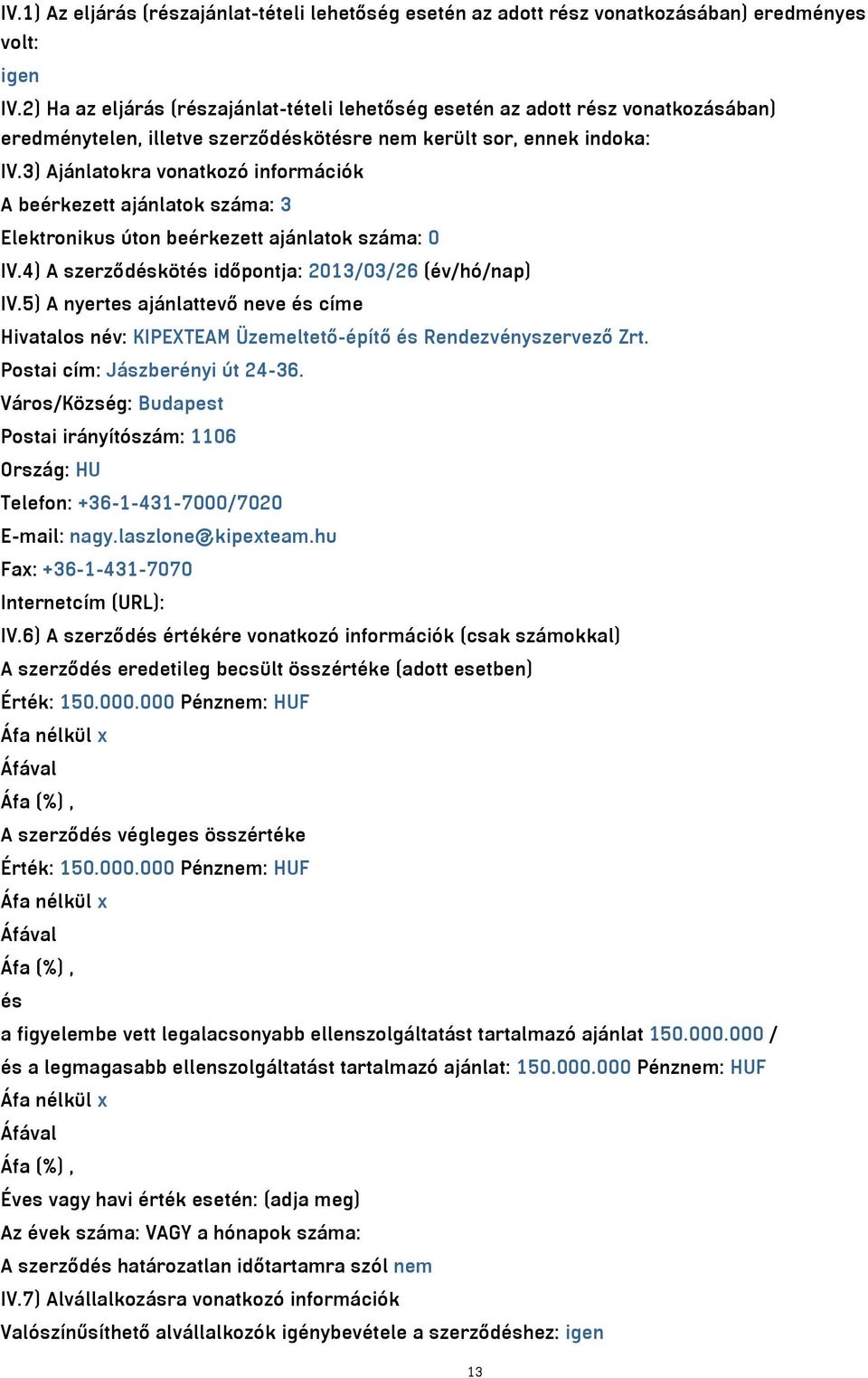 3) Ajánlatokra vonatkozó információk A beérkezett ajánlatok száma: 3 Elektronikus úton beérkezett ajánlatok száma: 0 IV.4) A szerződéskötés időpontja: 03/03/6 (év/hó/nap) IV.