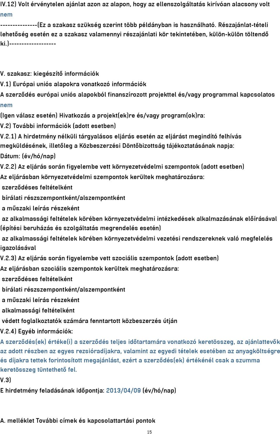 ) Európai uniós alapokra vonatkozó információk A szerződés európai uniós alapokból finanszírozott projekttel és/vagy programmal kapcsolatos nem (Igen válasz esetén) Hivatkozás a projekt(ek)re és/vagy