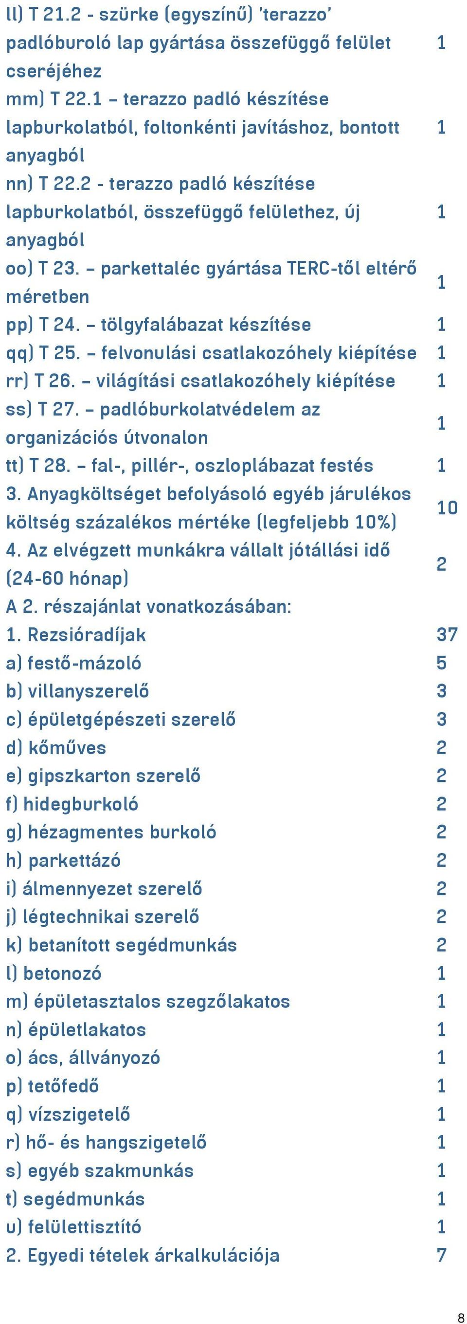 felvonulási csatlakozóhely kiépítése rr) T 6. világítási csatlakozóhely kiépítése ss) T 7. padlóburkolatvédelem az organizációs útvonalon tt) T 8. fal-, pillér-, oszloplábazat festés 3.