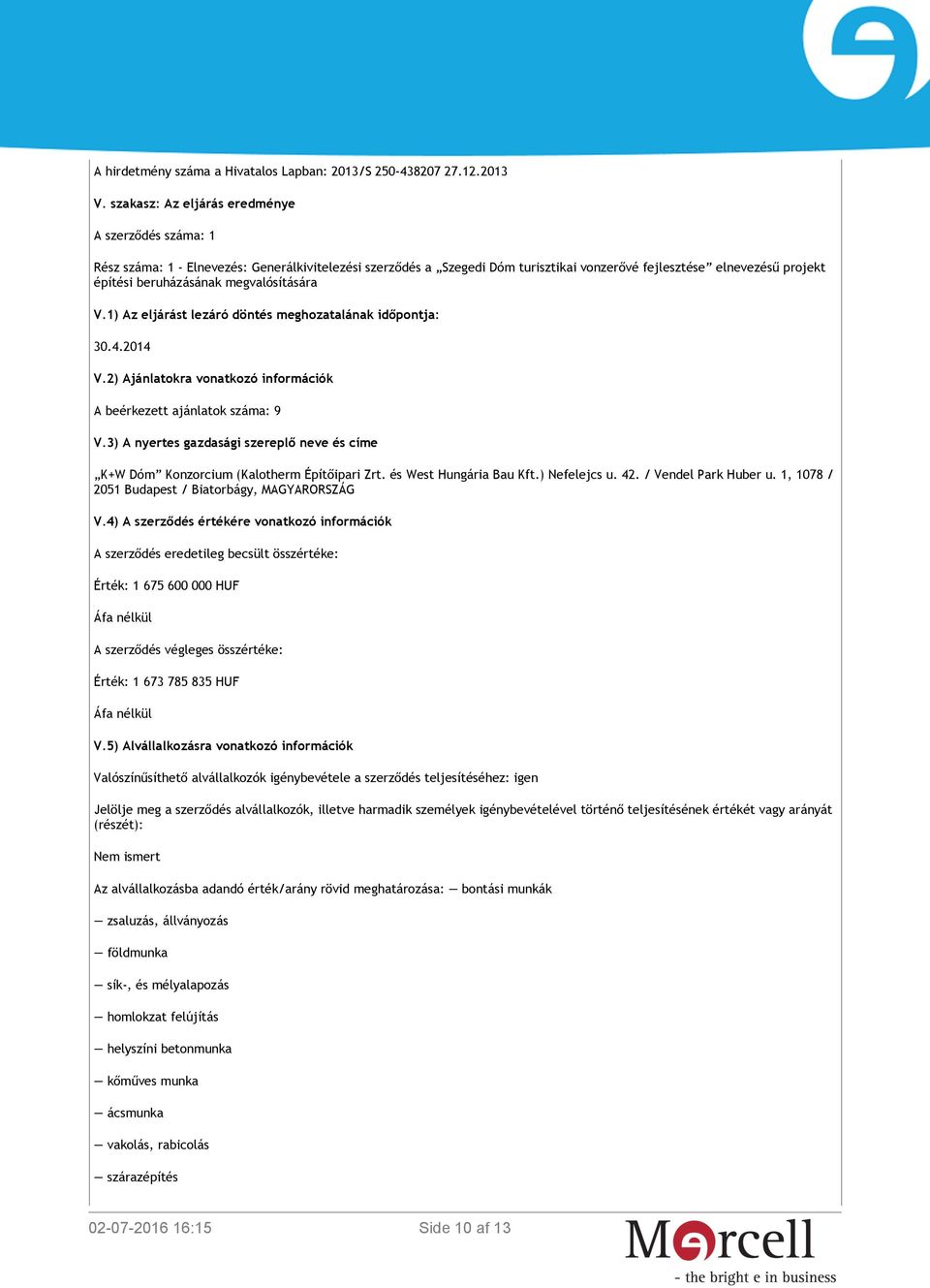 megvalósítására V.1) Az eljárást lezáró döntés meghozatalának időpontja: 30.4.2014 V.2) Ajánlatokra vonatkozó információk A beérkezett ajánlatok száma: 9 V.