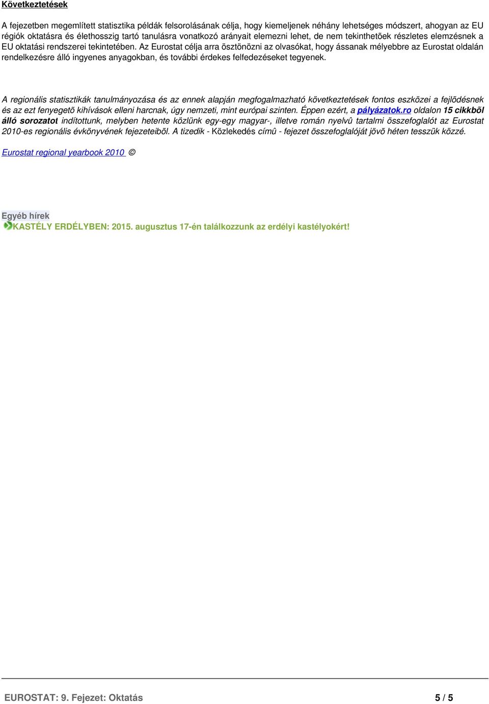 Az Eurostat célja arra ösztönözni az olvasókat, hogy ássanak mélyebbre az Eurostat oldalán rendelkezésre álló ingyenes anyagokban, és további érdekes felfedezéseket tegyenek.